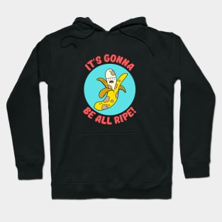 It's Gonna Be All Ripe | Banana Pun Hoodie